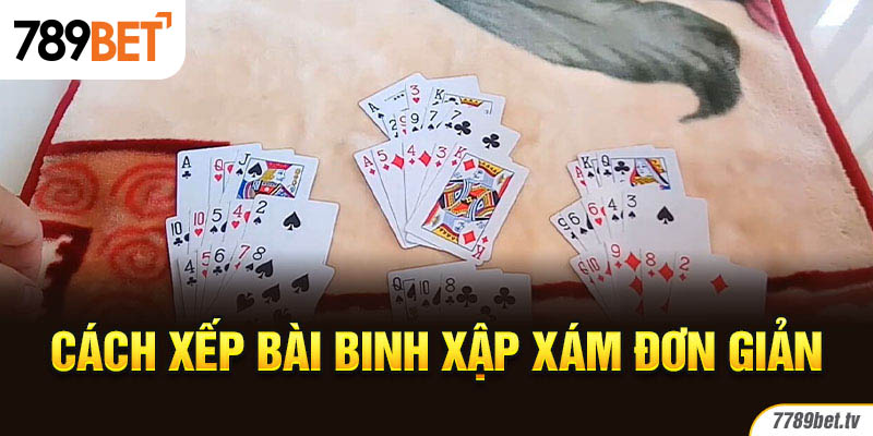 Cách xếp bài Binh Xập Xám đơn giản