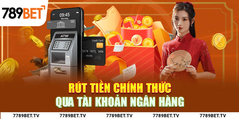 Rút Tiền 789bet chính thức qua tài khoản ngân hàng