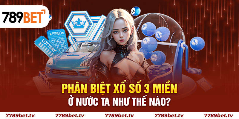 Phân biệt xổ số 3 miền ở nước ta như thế nào?
