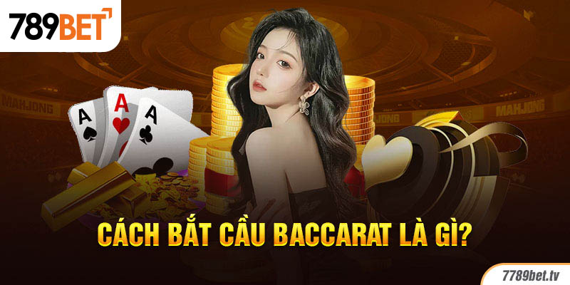 Cách bắt cầu Baccarat là gì?